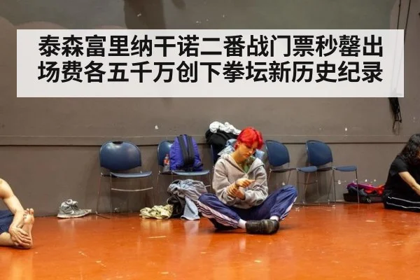 泰森富里纳干诺二番战门票秒罄出场费各五千万创下拳坛新历史纪录